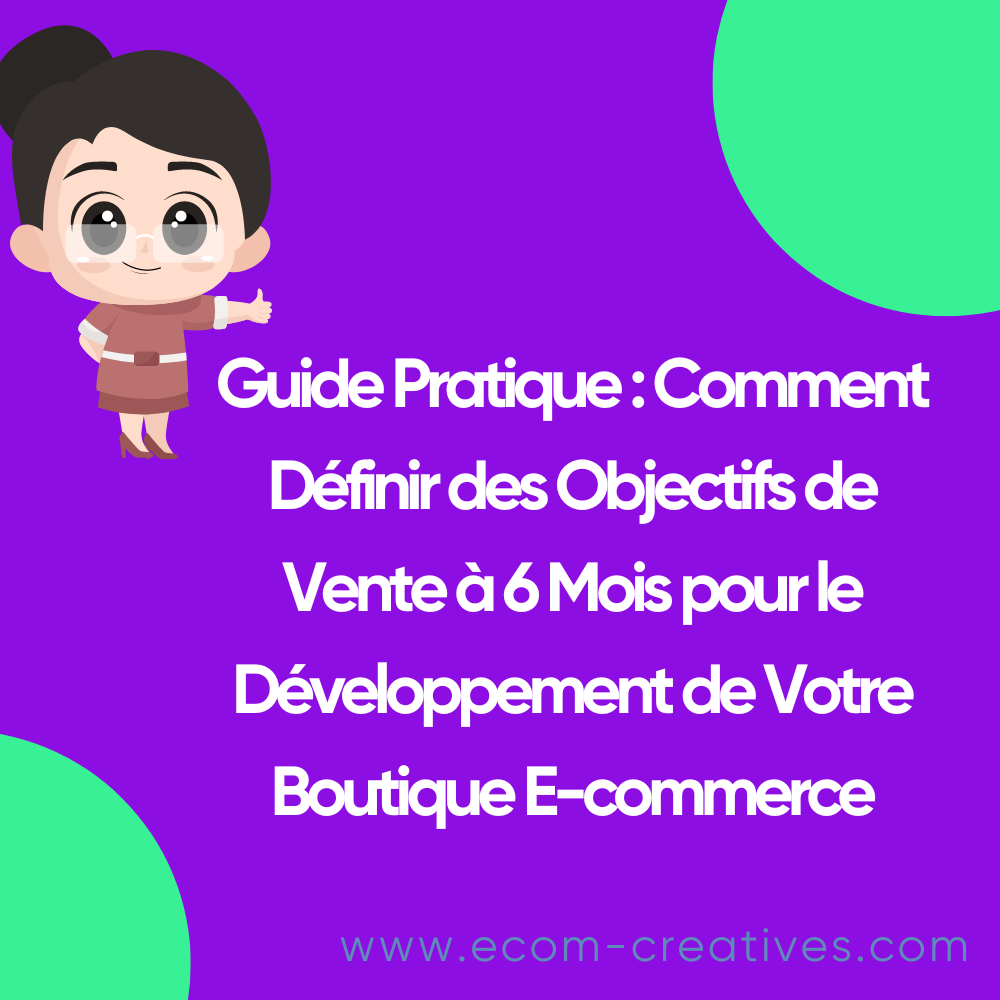 Guide Pratique : Comment Définir des Objectifs de Vente à 6 Mois pour le Développement de Votre Boutique E-commerce