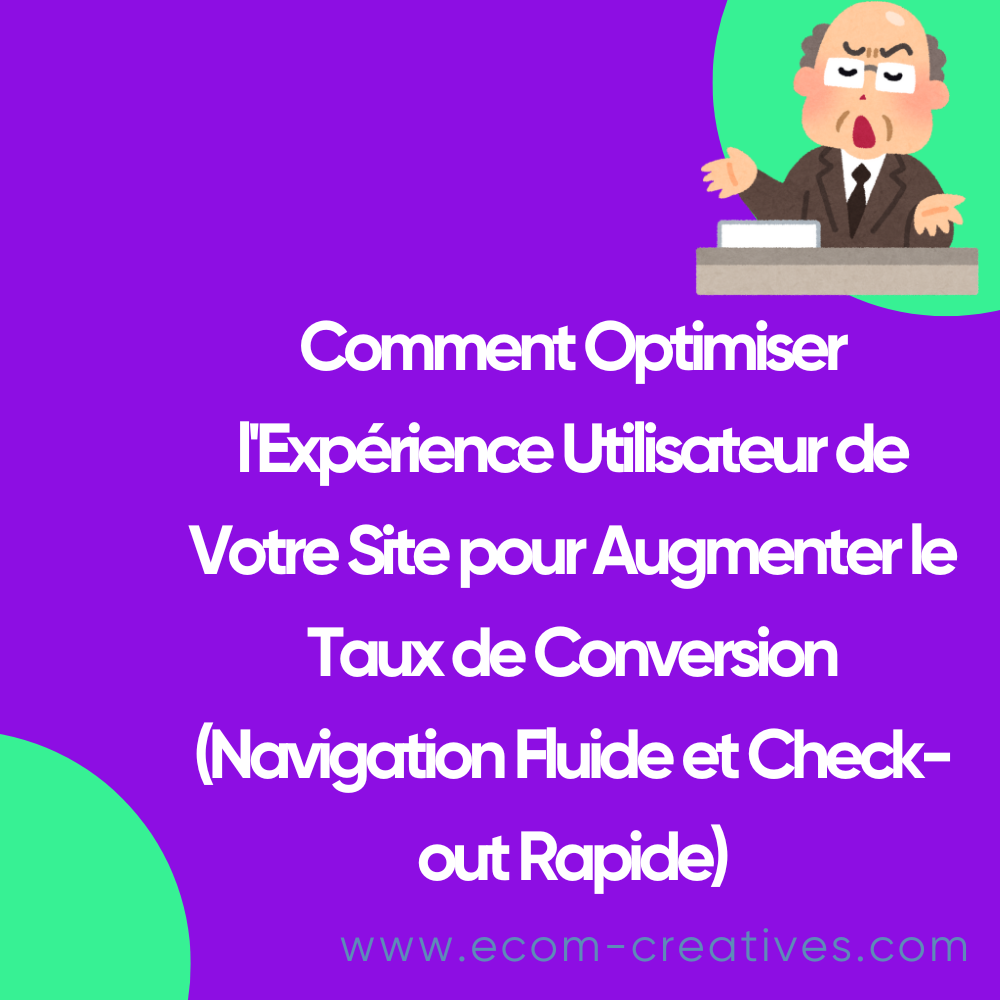 Comment Optimiser l'Expérience Utilisateur de Votre Site pour Augmenter le Taux de Conversion (Navigation Fluide et Check-out Rapide)
