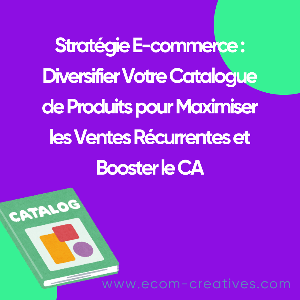 Stratégie E-commerce : Diversifier Votre Catalogue de Produits pour Maximiser les Ventes Récurrentes et Booster le CA