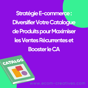 Stratégie E-commerce : Diversifier Votre Catalogue de Produits pour Maximiser les Ventes Récurrentes et Booster le CA