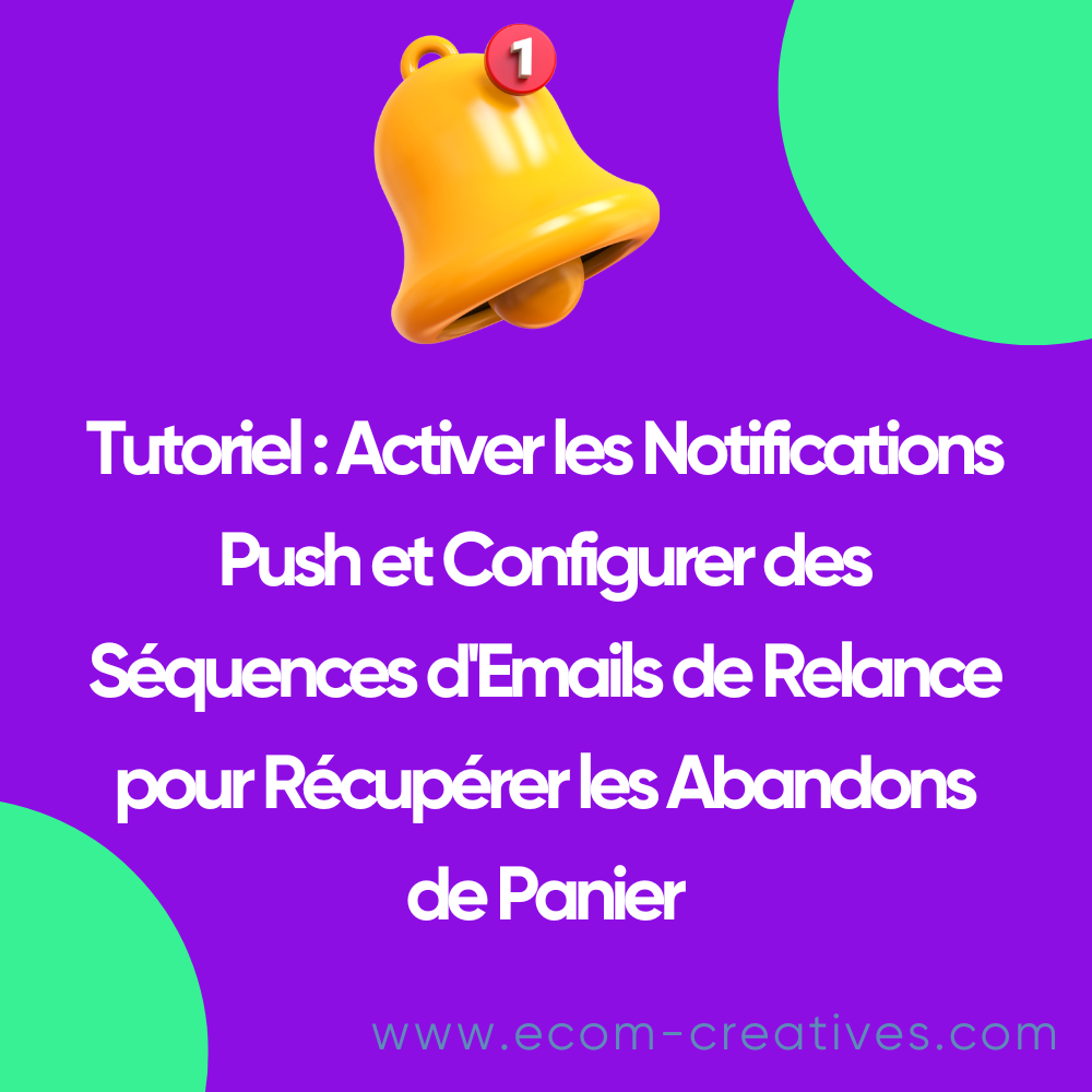 Tutoriel : Activer les Notifications Push et Configurer des Séquences d'Emails de Relance pour Récupérer les Abandons de Panier