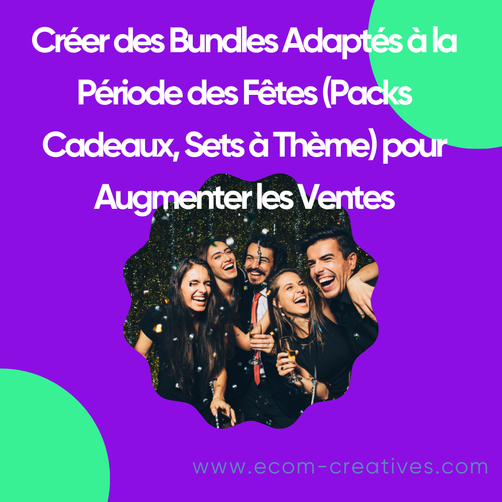 Créer des Bundles Adaptés à la Période des Fêtes (Packs Cadeaux, Sets à Thème) pour Augmenter les Ventes