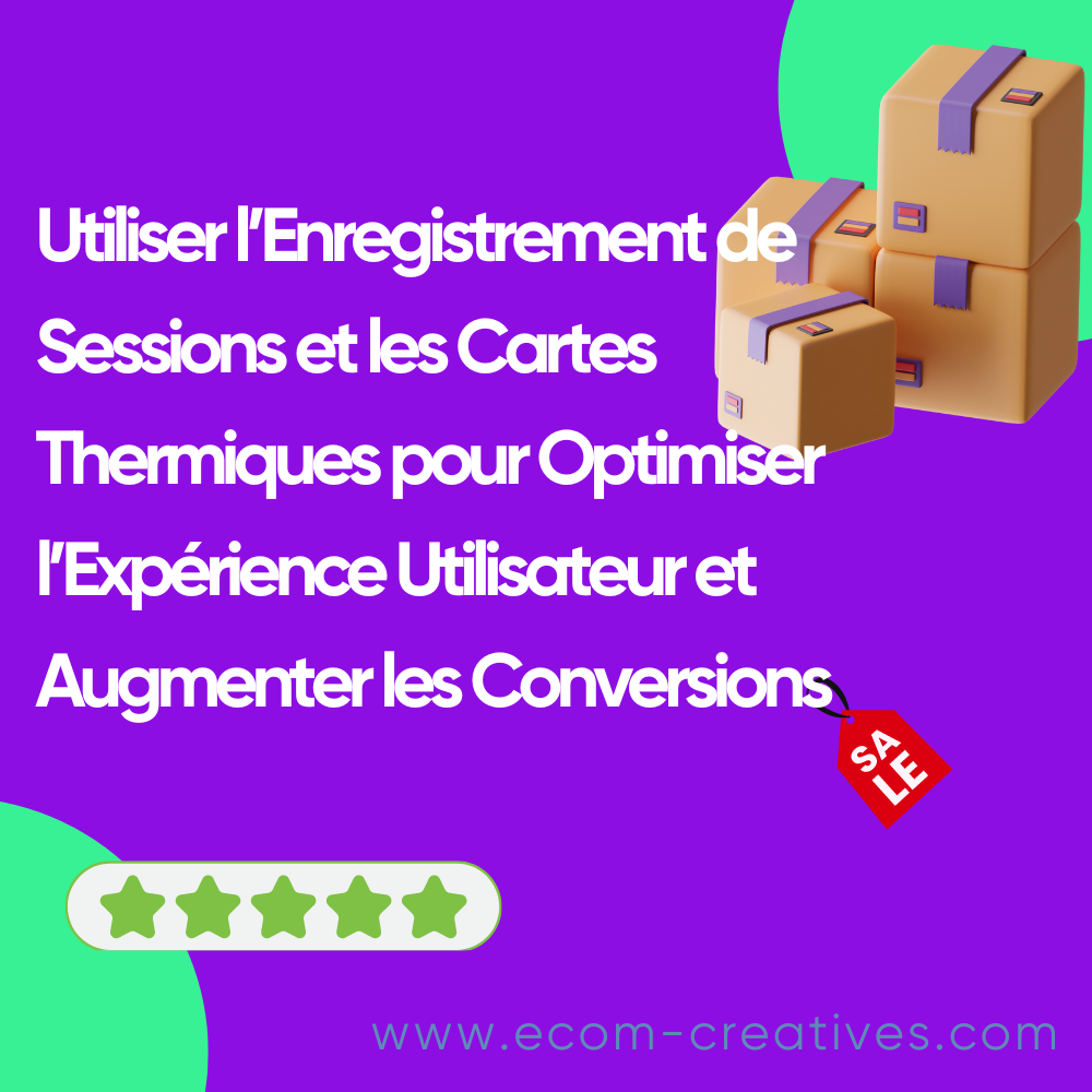Utiliser l’Enregistrement de Sessions et les Cartes Thermiques pour Optimiser l’Expérience Utilisateur et Augmenter les Conversions