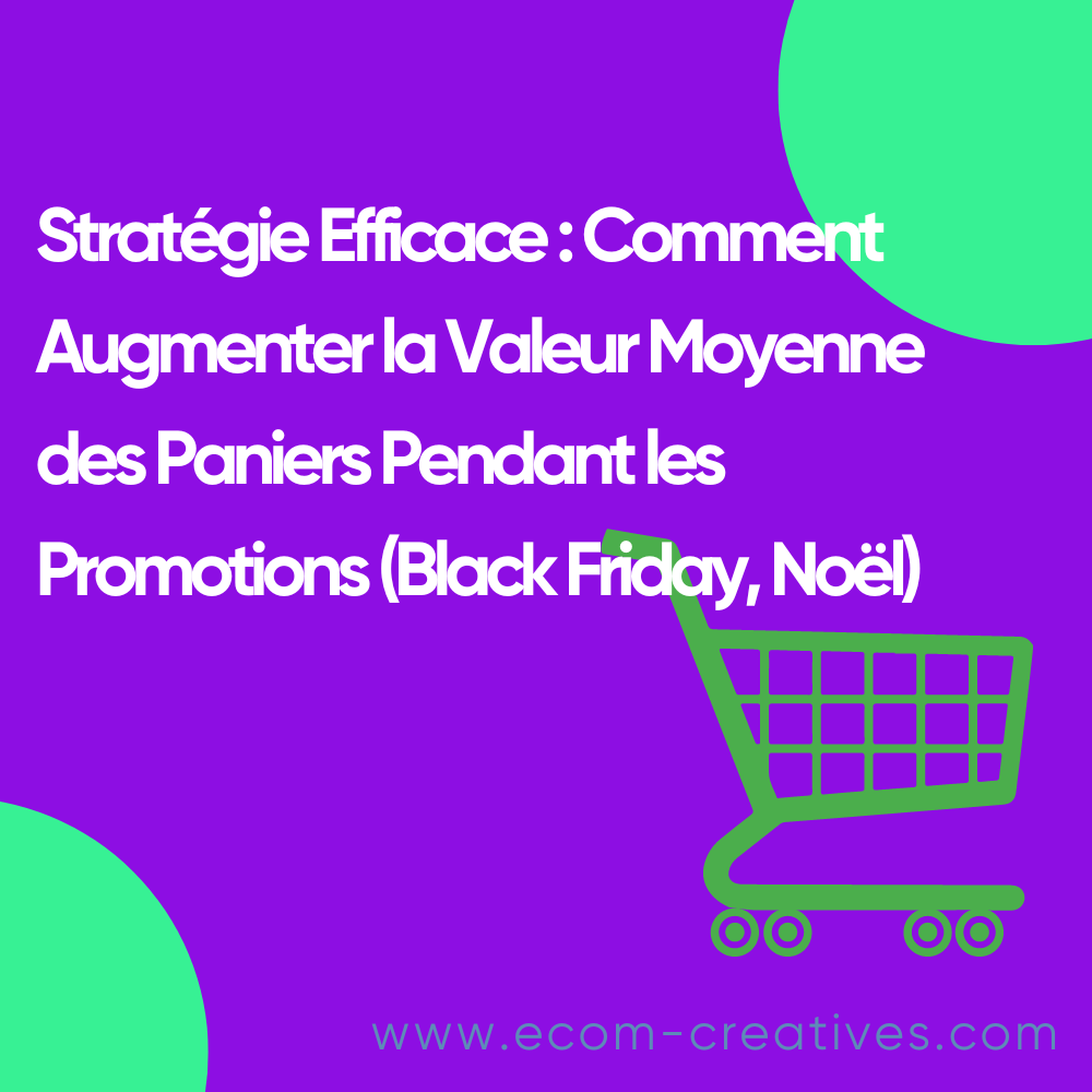 Stratégie Efficace : Comment Augmenter la Valeur Moyenne des Paniers Pendant les Promotions (Black Friday, Noël)