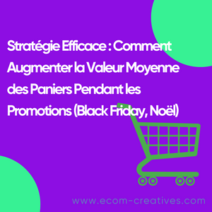 Stratégie Efficace : Comment Augmenter la Valeur Moyenne des Paniers Pendant les Promotions (Black Friday, Noël)