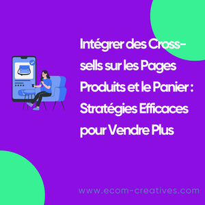 Intégrer des Cross-sells sur les Pages Produits et le Panier : Stratégies Efficaces pour Vendre Plus