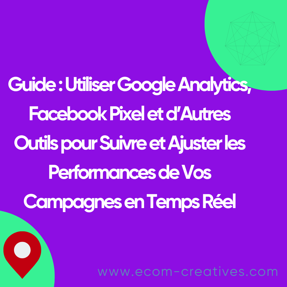 Guide : Utiliser Google Analytics, Facebook Pixel et d’Autres Outils pour Suivre et Ajuster les Performances de Vos Campagnes en Temps Réel