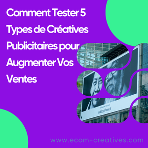 Comment Tester 5 Types de Créatives Publicitaires pour Augmenter Vos Ventes (Vidéos, Images, Carrousels)