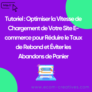 Tutoriel : Optimiser la Vitesse de Chargement de Votre Site E-commerce pour Réduire le Taux de Rebond et Éviter les Abandons de Panier