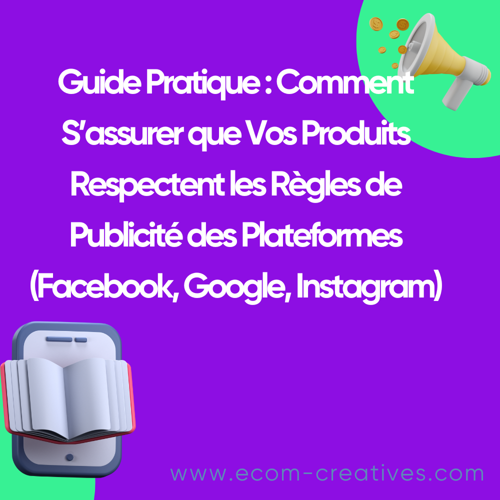 Guide Pratique : Comment S’assurer que Vos Produits Respectent les Règles de Publicité des Plateformes (Facebook, Google, Instagram)