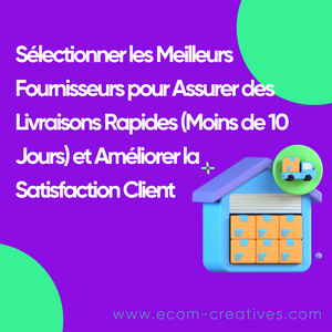 Sélectionner les Meilleurs Fournisseurs pour Assurer des Livraisons Rapides (Moins de 10 Jours) et Améliorer la Satisfaction Client