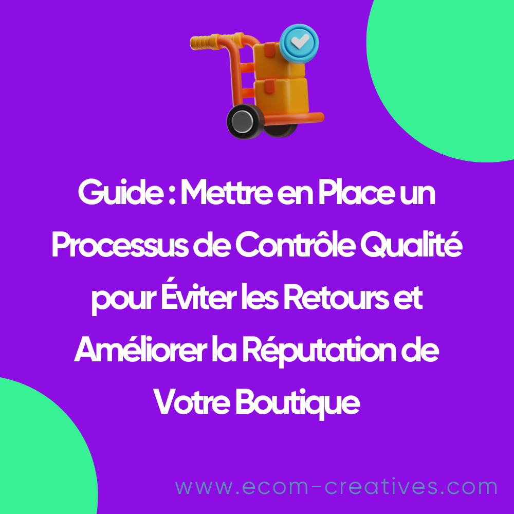 Guide : Mettre en Place un Processus de Contrôle Qualité pour Éviter les Retours et Améliorer la Réputation de Votre Boutique