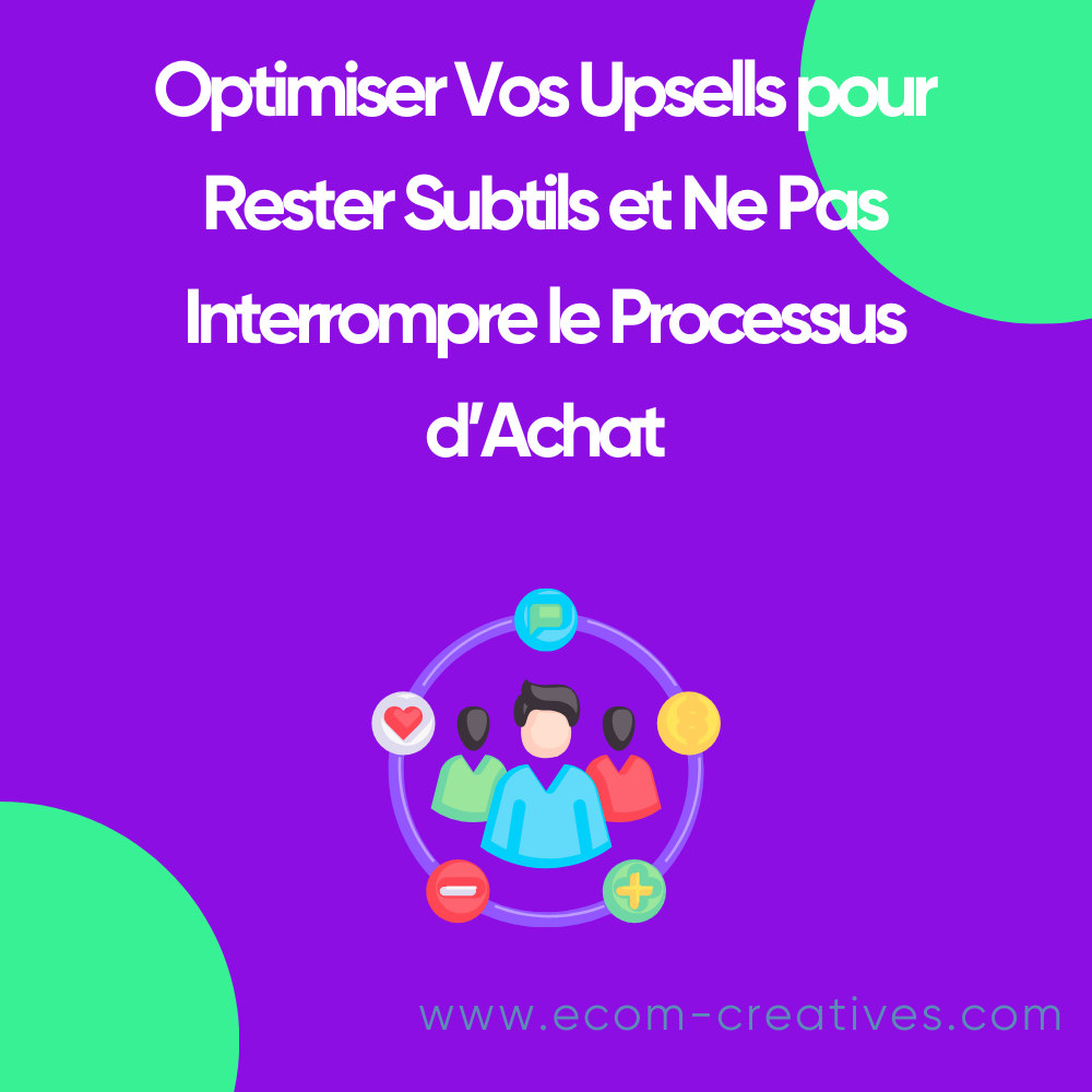 Optimiser Vos Upsells pour Rester Subtils et Ne Pas Interrompre le Processus d’Achat