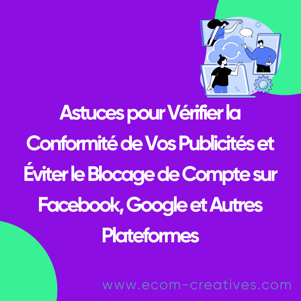 Astuces pour Vérifier la Conformité de Vos Publicités et Éviter le Blocage de Compte sur Facebook, Google et Autres Plateformes