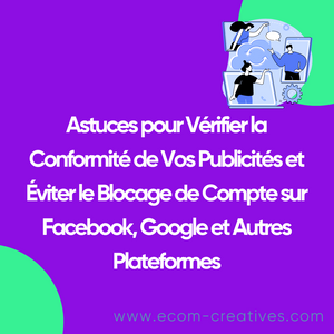 Astuces pour Vérifier la Conformité de Vos Publicités et Éviter le Blocage de Compte sur Facebook, Google et Autres Plateformes