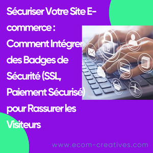 Sécuriser Votre Site E-commerce : Comment Intégrer des Badges de Sécurité (SSL, Paiement Sécurisé) pour Rassurer les Visiteurs