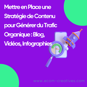 Mettre en Place une Stratégie de Contenu pour Générer du Trafic Organique : Blog, Vidéos, Infographies