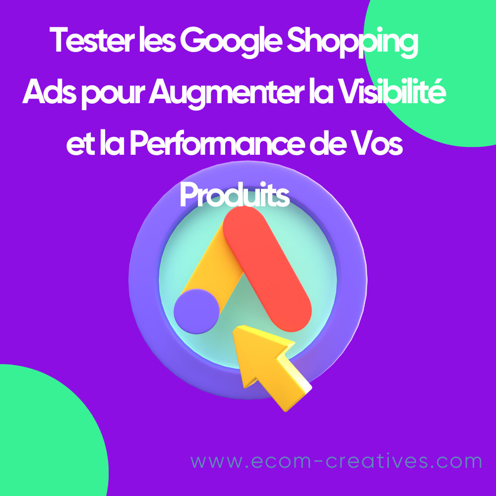 Tester les Google Shopping Ads pour Augmenter la Visibilité et la Performance de Vos Produits