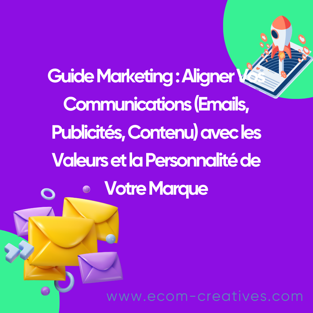 Guide Marketing : Aligner Vos Communications (Emails, Publicités, Contenu) avec les Valeurs et la Personnalité de Votre Marque
