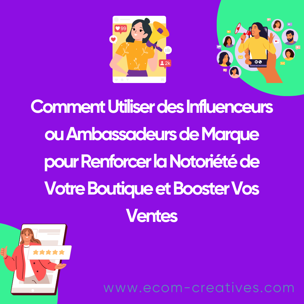 Comment Utiliser des Influenceurs ou Ambassadeurs de Marque pour Renforcer la Notoriété de Votre Boutique et Booster Vos Ventes
