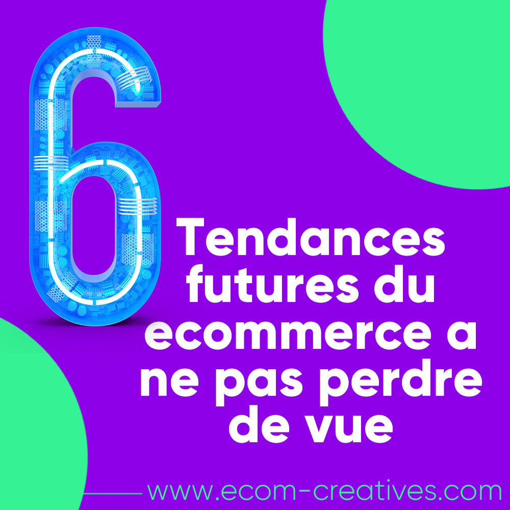 6 tendances futures du ecommerce a ne pas perdre de vue