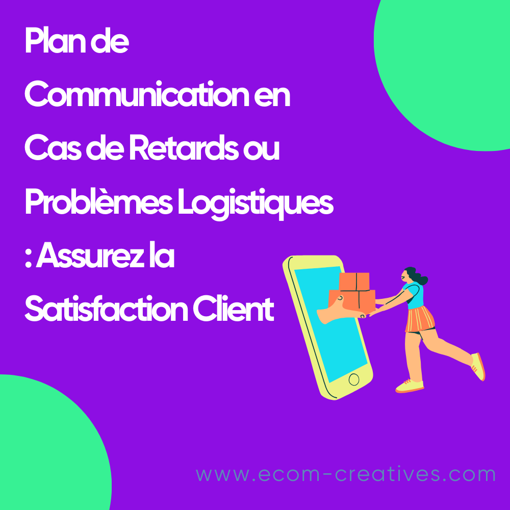 Plan de Communication en Cas de Retards ou Problèmes Logistiques : Assurez la Satisfaction Client