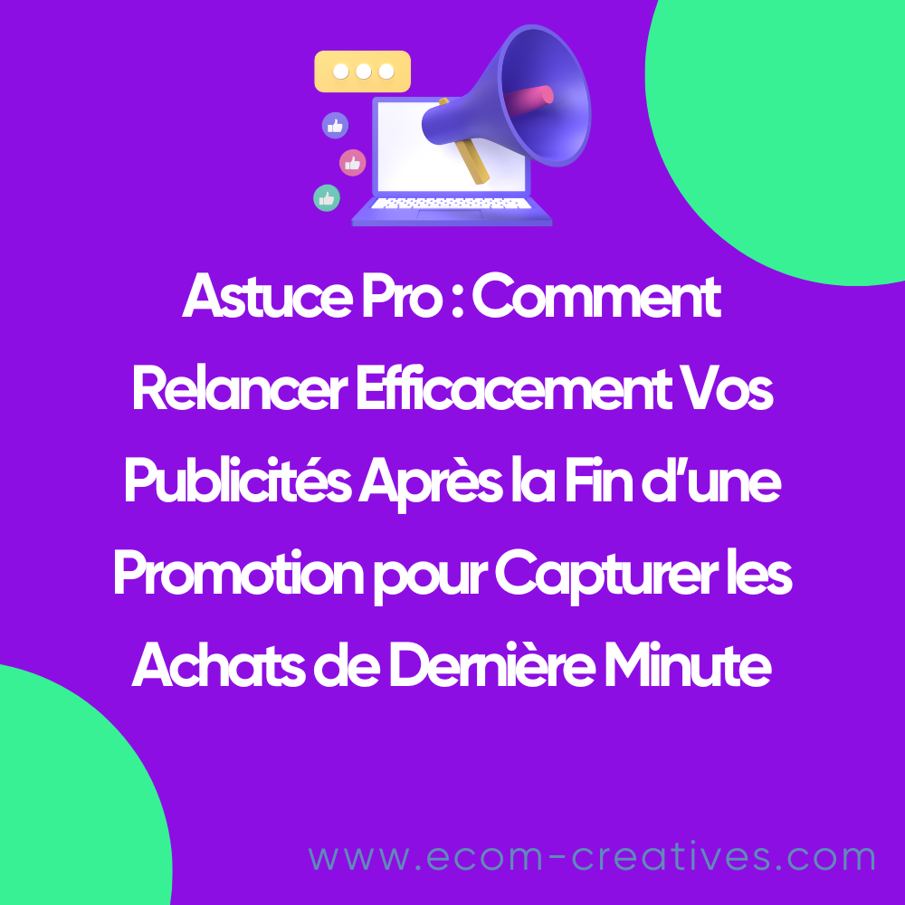 Astuce Pro : Comment Relancer Efficacement Vos Publicités Après la Fin d’une Promotion pour Capturer les Achats de Dernière Minute