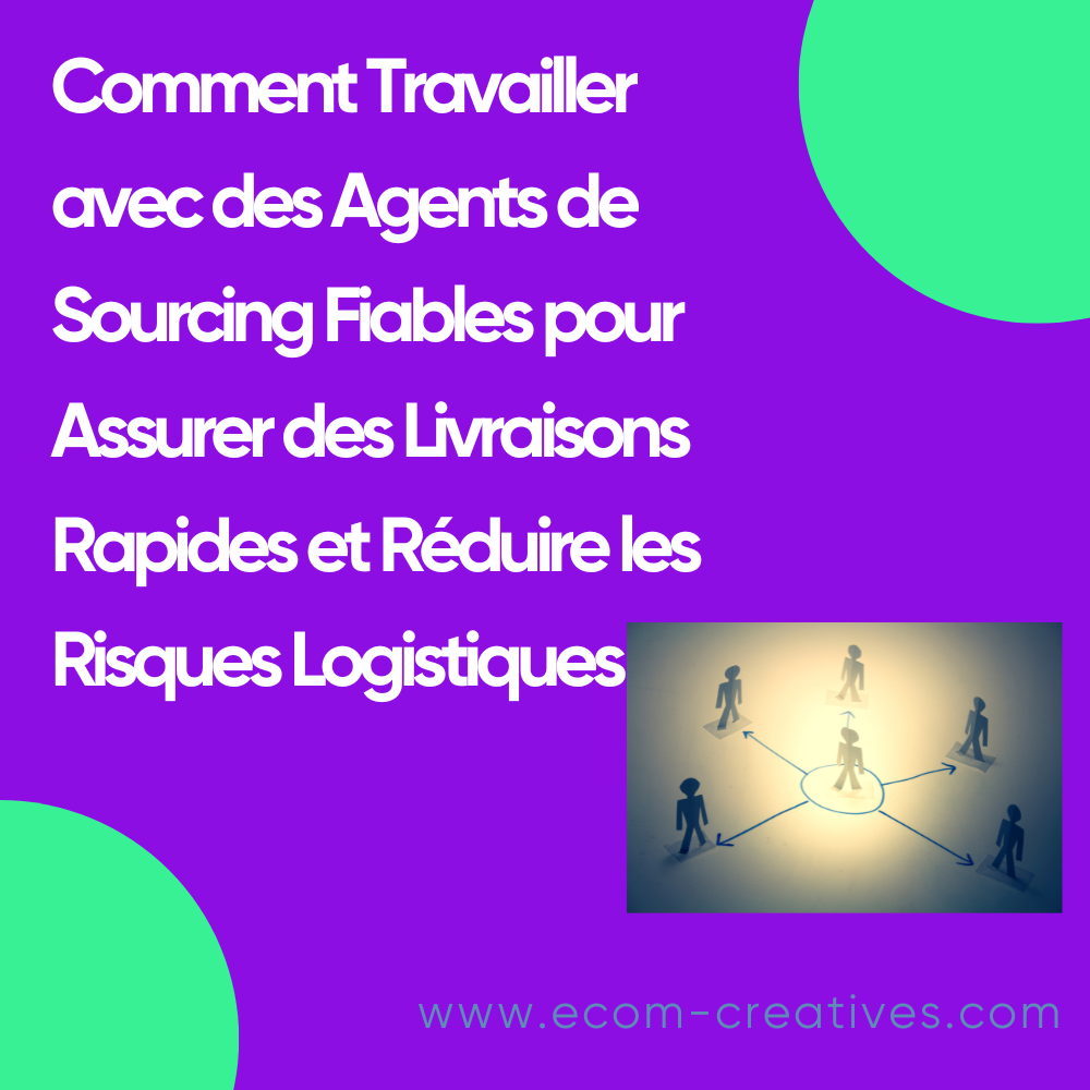 Comment Travailler avec des Agents de Sourcing Fiables pour Assurer des Livraisons Rapides et Réduire les Risques Logistiques